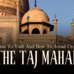 Best Time To Visit And How To Avoid Crowds At The Taj Mahal