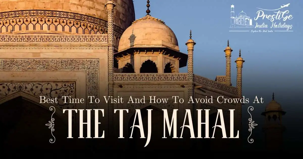 Best Time To Visit And How To Avoid Crowds At The Taj Mahal