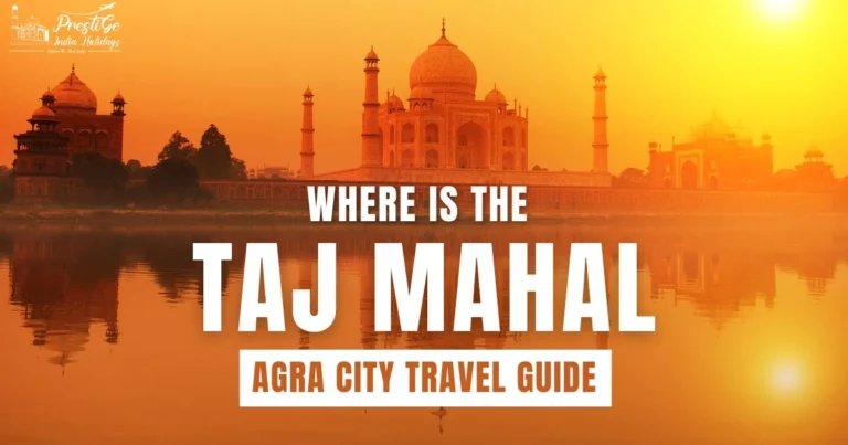 Read more about the article Where Is the Taj Mahal Located? Agra City Travel Guide